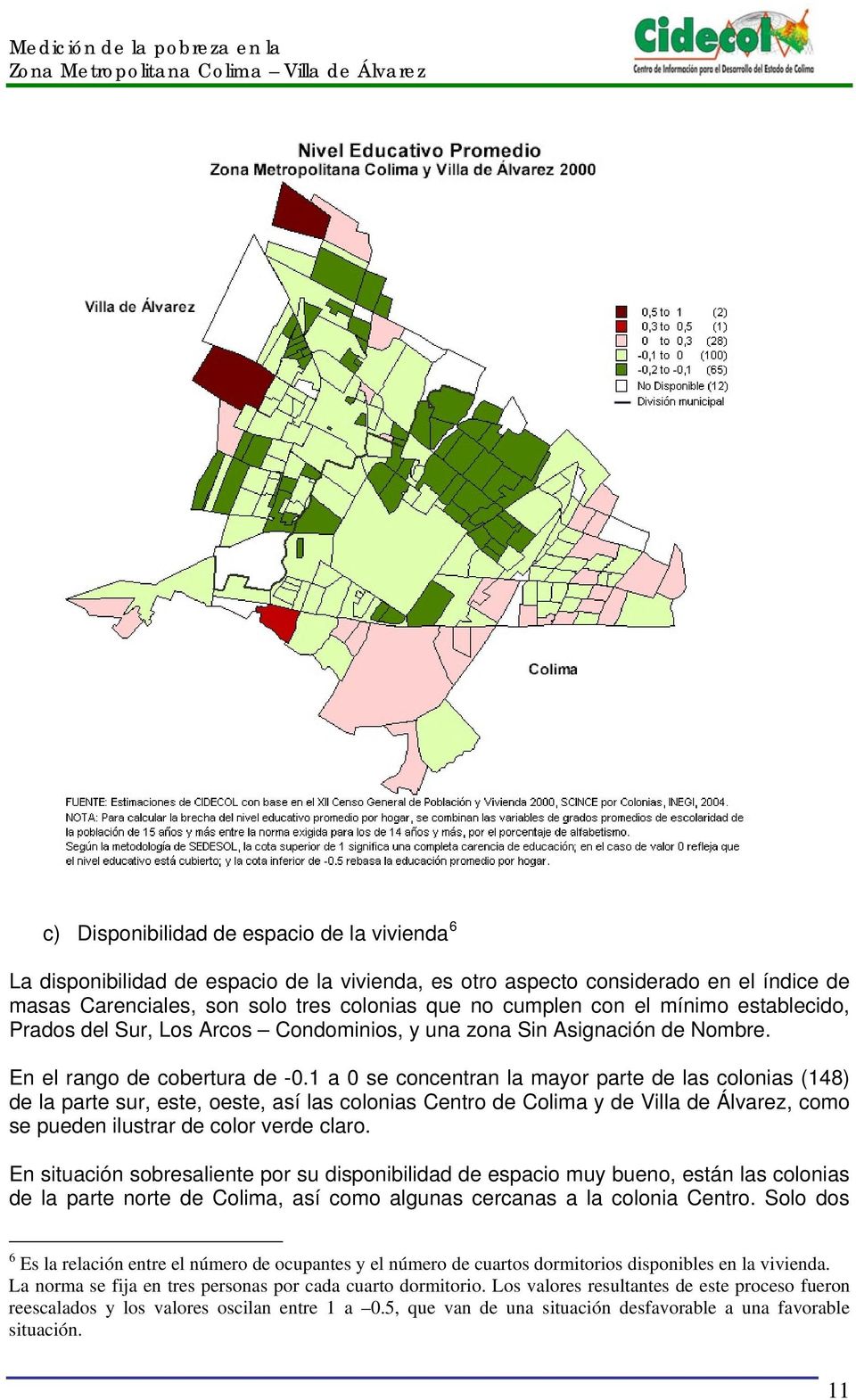 1 a 0 se concentran la mayor parte de las colonias (148) de la parte sur, este, oeste, así las colonias Centro de Colima y de Villa de Álvarez, como se pueden ilustrar de color verde claro.