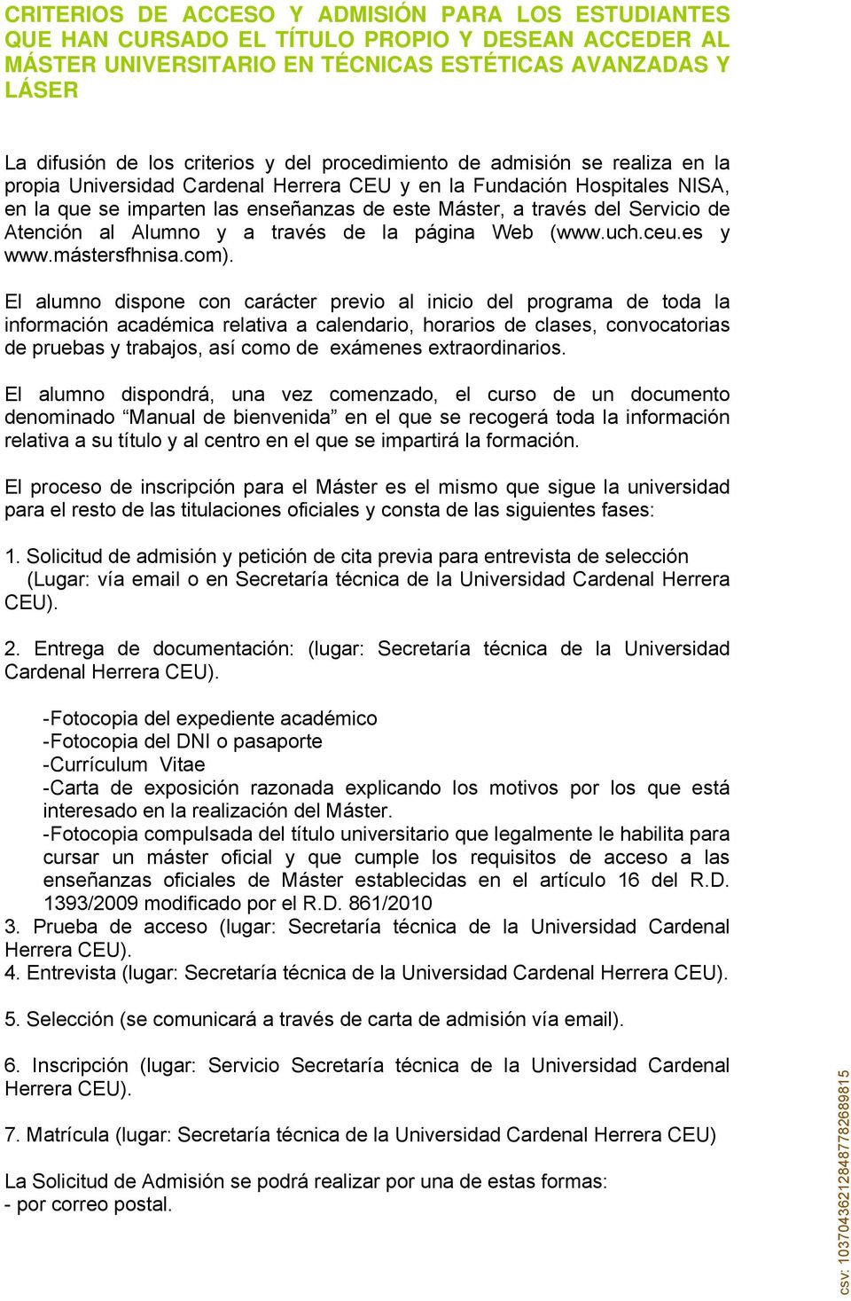 Atención al Alumno y a través de la página Web (www.uch.ceu.es y www.mástersfhnisa.com).