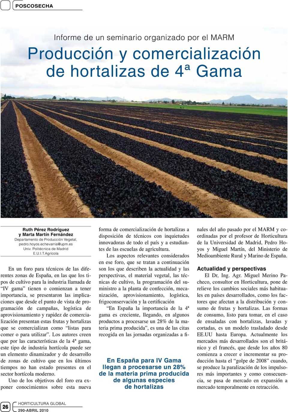 Agrícola En un foro para técnicos de las diferentes zonas de España, en las que los tipos de cultivo para la industria llamada de IV gama tienen o comienzan a tener importancia, se presentaron las