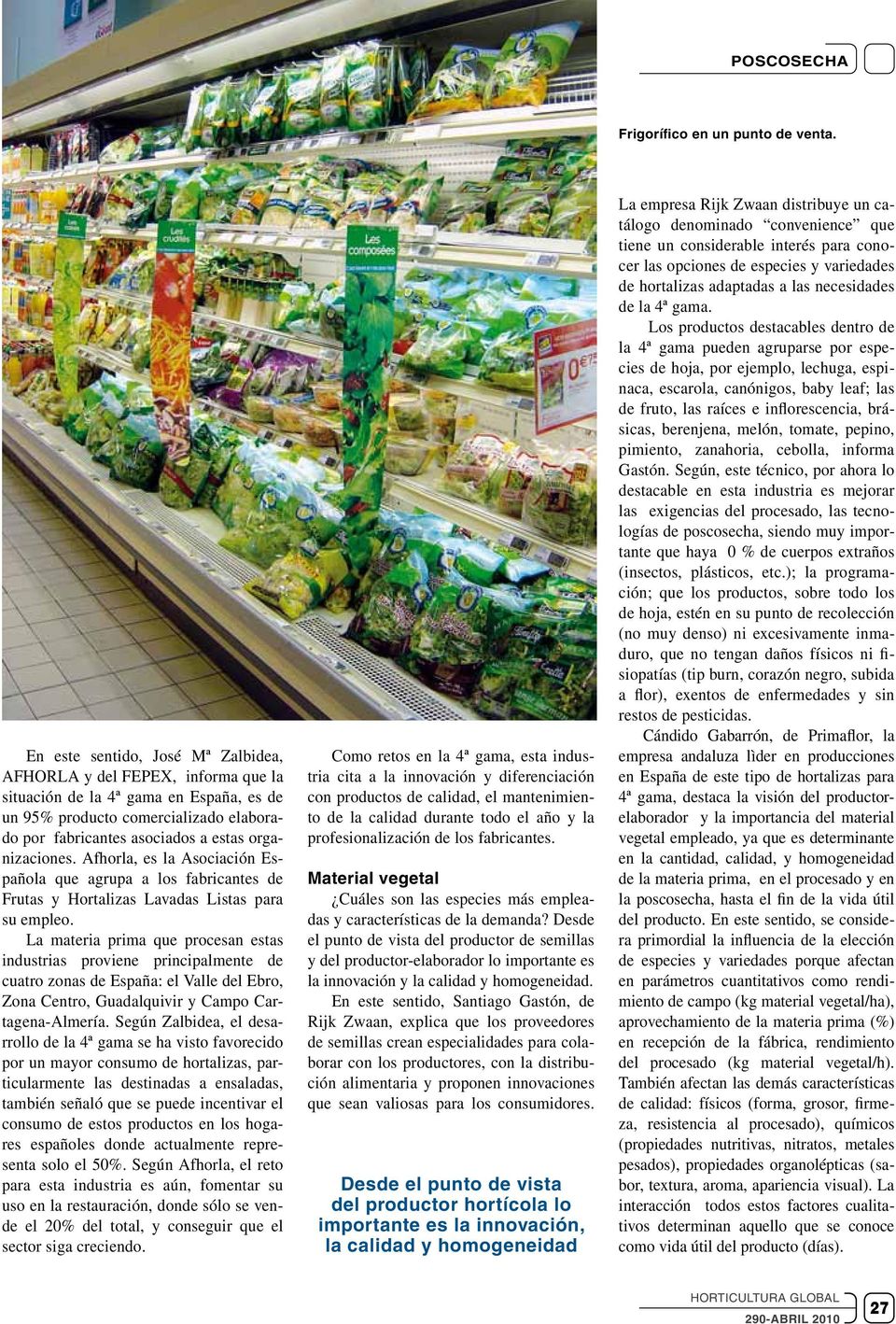 organizaciones. Afhorla, es la Asociación Española que agrupa a los fabricantes de Frutas y Hortalizas Lavadas Listas para su empleo.