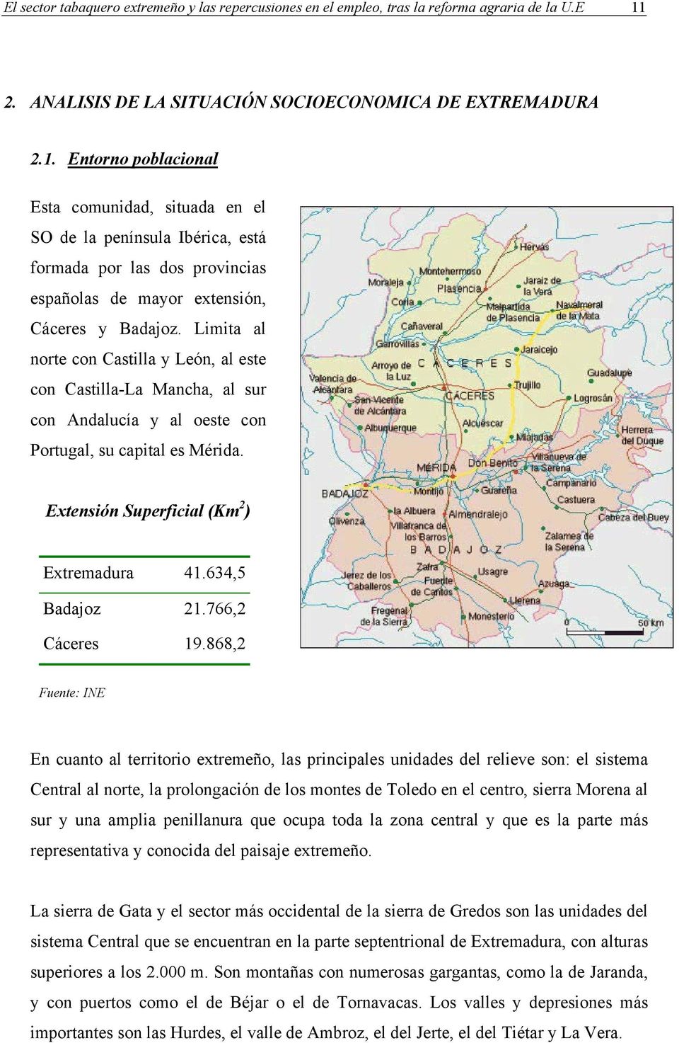 Entorno poblacional Esta comunidad, situada en el SO de la península Ibérica, está formada por las dos provincias españolas de mayor extensión, Cáceres y Badajoz.
