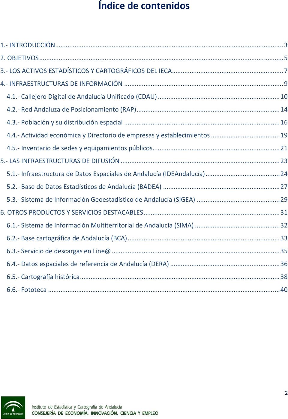 Inventario de sedes y equipamientos públicos... 21 5. LAS INFRAESTRUCTURAS DE DIFUSIÓN... 23 5.1. Infraestructura de Datos Espaciales de Andalucía (IDEAndalucía)... 24 5.2. Base de Datos Estadísticos de Andalucía (BADEA).