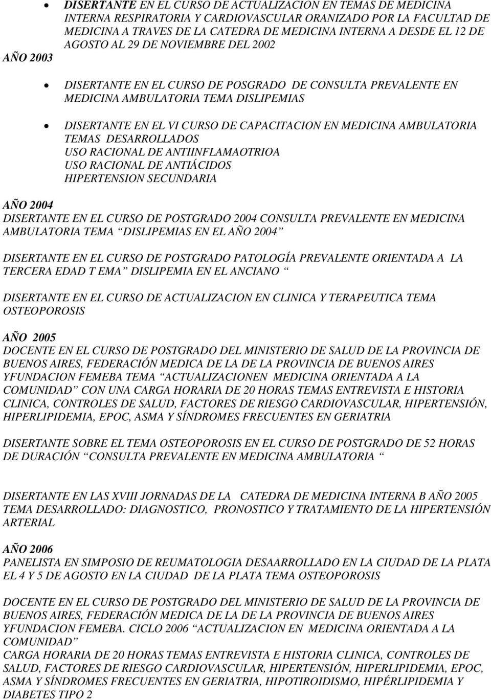 AMBULATORIA TEMAS DESARROLLADOS USO RACIONAL DE ANTIINFLAMAOTRIOA USO RACIONAL DE ANTIÁCIDOS HIPERTENSION SECUNDARIA AÑO 2004 DISERTANTE EN EL CURSO DE POSTGRADO 2004 CONSULTA PREVALENTE EN MEDICINA