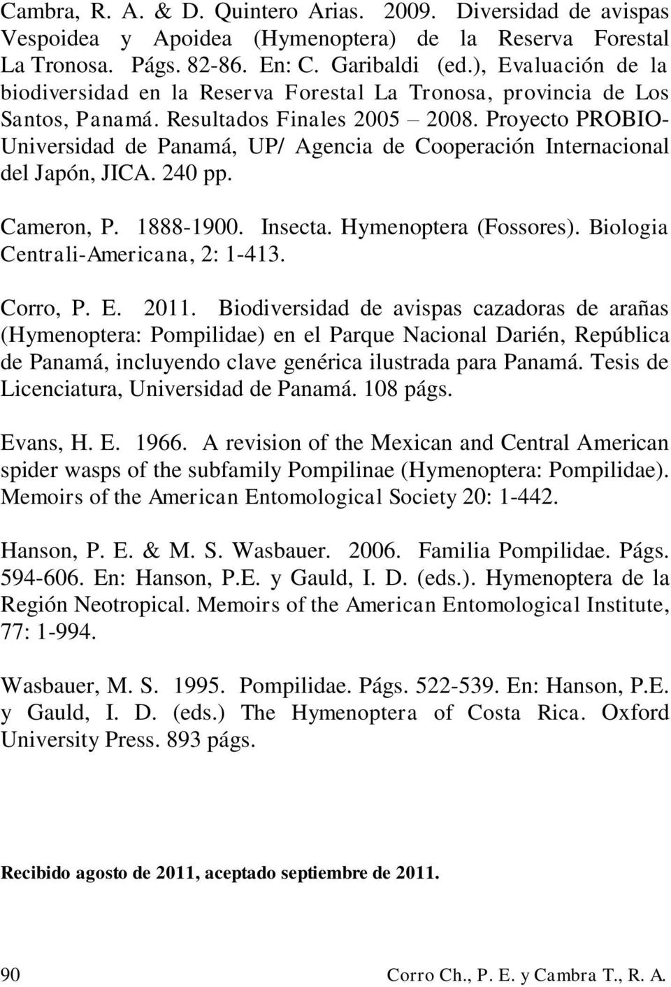 Proyecto PROBIO- Universidad de Panamá, UP/ Agencia de Cooperación Internacional del Japón, JICA. 240 pp. Cameron, P. 1888-1900. Insecta. Hymenoptera (Fossores). Biologia Centrali-Americana, 2: 1-413.