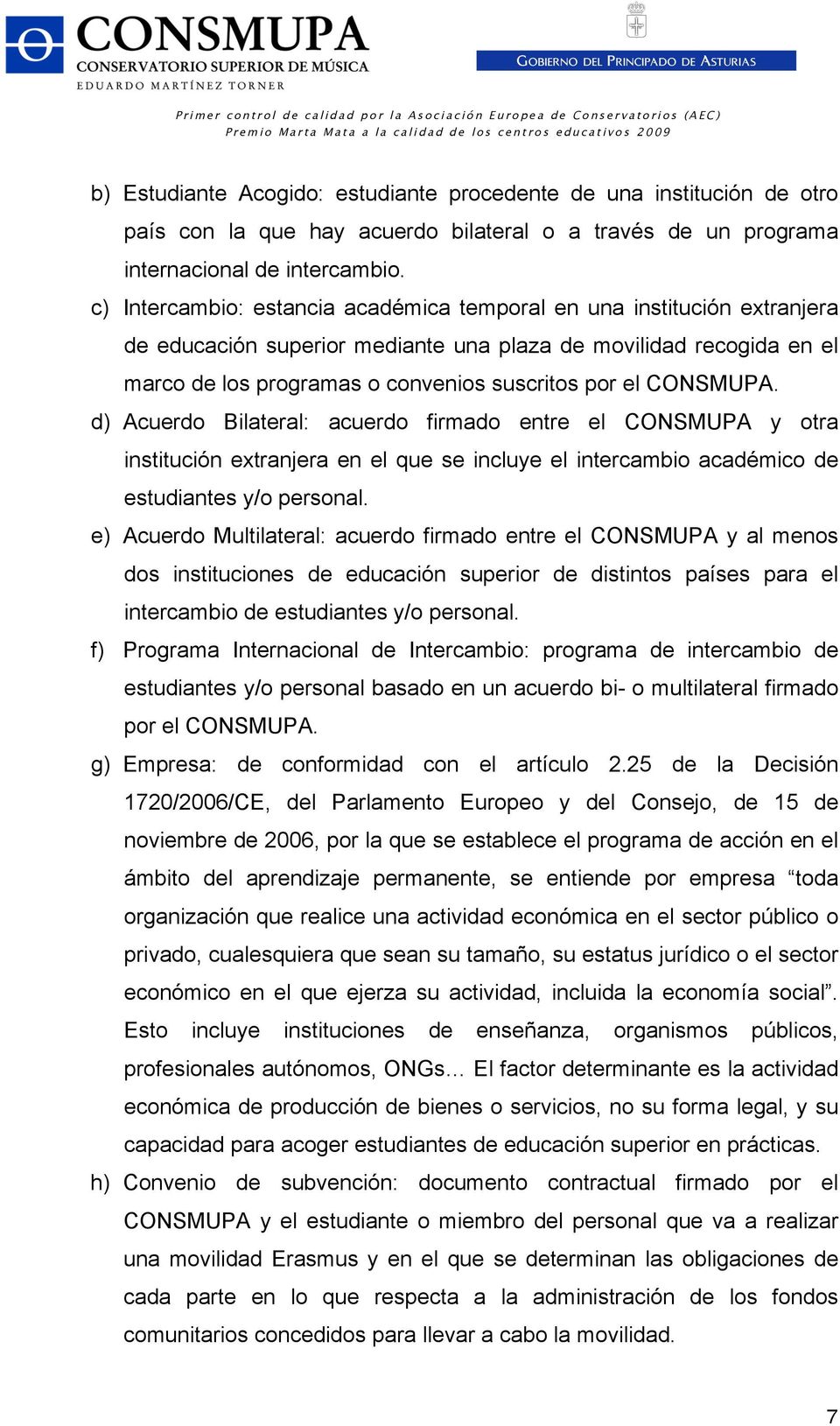 CONSMUPA. d) Acuerdo Bilateral: acuerdo firmado entre el CONSMUPA y otra institución extranjera en el que se incluye el intercambio académico de estudiantes y/o personal.