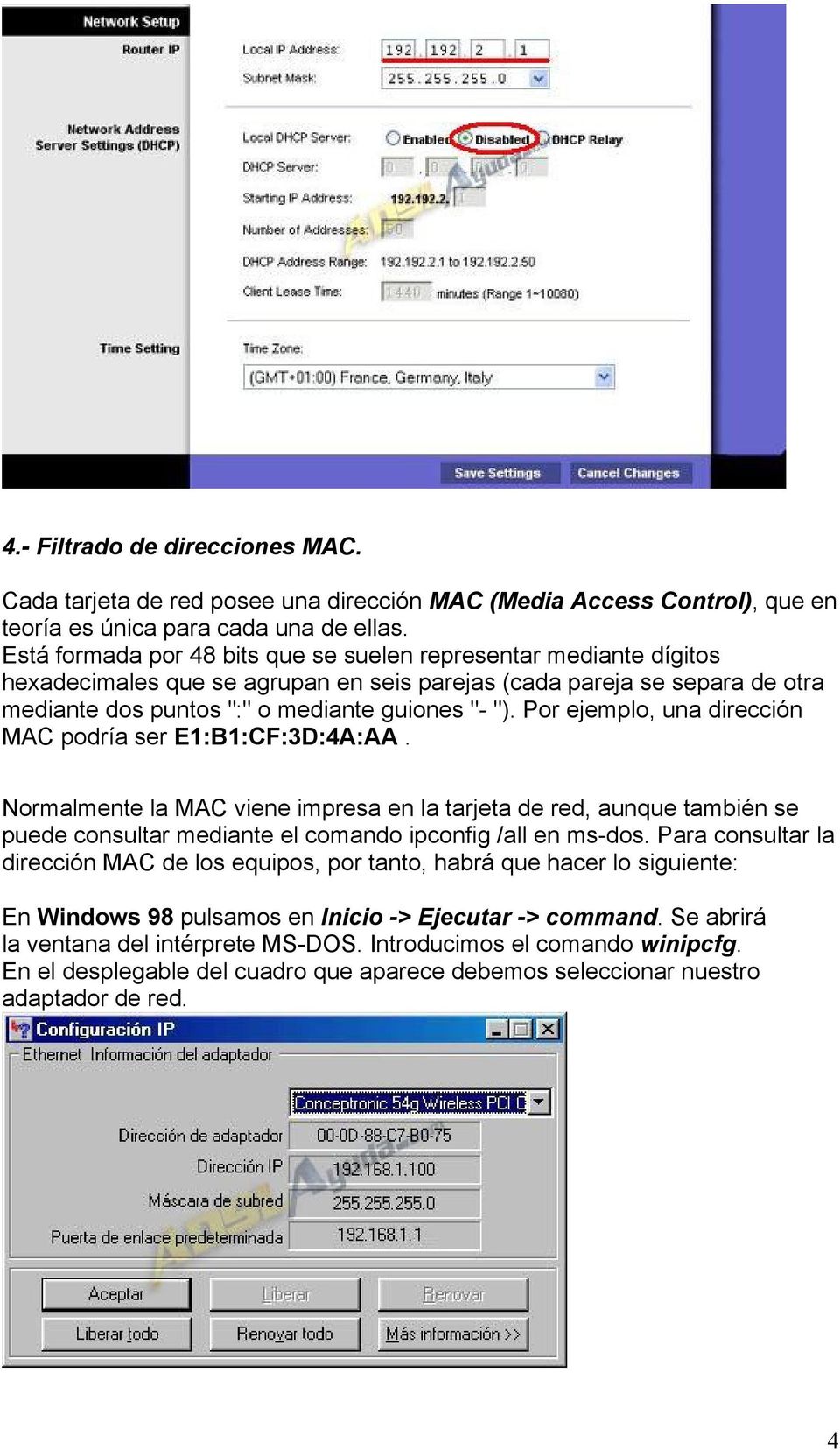 Por ejemplo, una dirección MAC podría ser E1:B1:CF:3D:4A:AA. Normalmente la MAC viene impresa en la tarjeta de red, aunque también se puede consultar mediante el comando ipconfig /all en ms-dos.