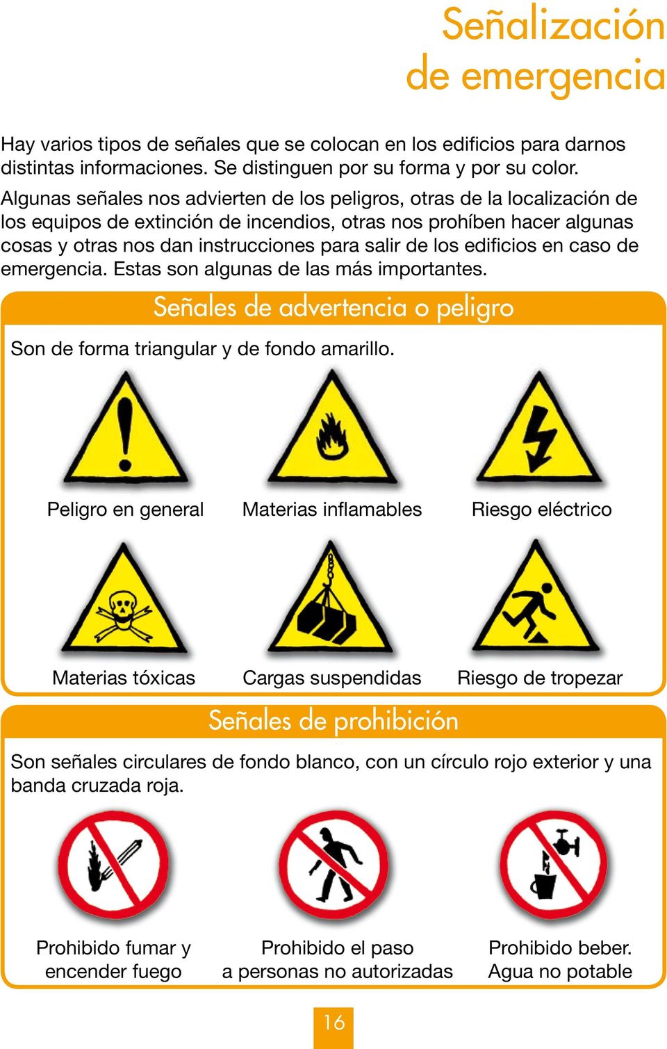 los edificios en caso de emergencia. Estas son algunas de las más importantes. Señales de advertencia o peligro Son de forma triangular y de fondo amarillo.