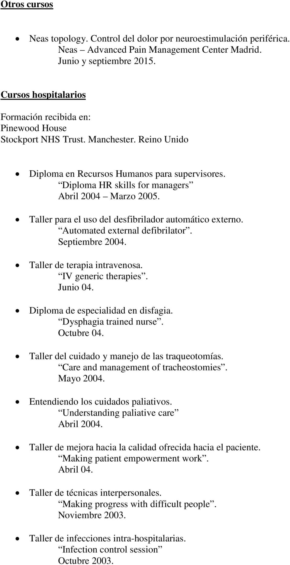 Diploma HR skills for managers Abril 2004 Marzo 2005. Taller para el uso del desfibrilador automático externo. Automated external defibrilator. Septiembre 2004. Taller de terapia intravenosa.