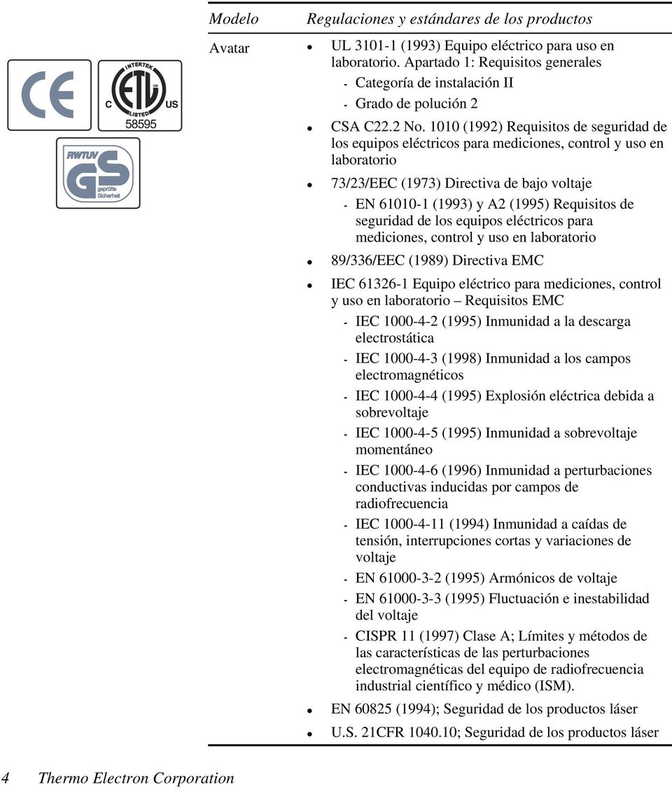 1010 (1992) Requisitos de seguridad de los equipos eléctricos para mediciones, control y uso en laboratorio 73/23/EEC (1973) Directiva de bajo voltaje - EN 61010-1 (1993) y A2 (1995) Requisitos de