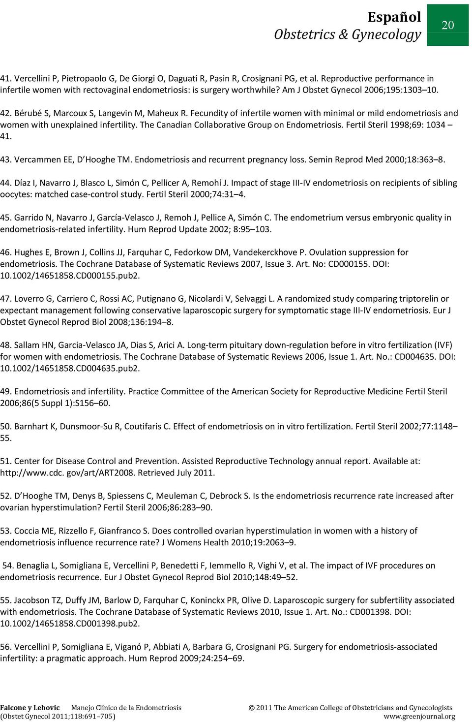 The Canadian Collaborative Group on Endometriosis. Fertil Steril 1998;69: 1034 41. 43. Vercammen EE, D Hooghe TM. Endometriosis and recurrent pregnancy loss. Semin Reprod Med 2000;18:363 8. 44.