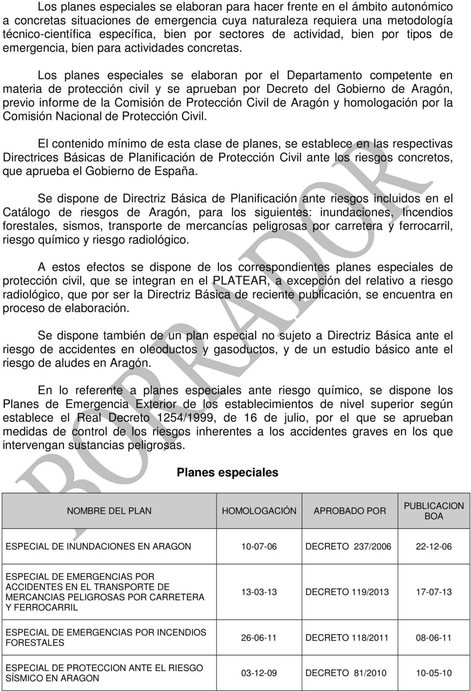 Los planes especiales se elaboran por el Departamento competente en materia de protección civil y se aprueban por Decreto del Gobierno de Aragón, previo informe de la Comisión de Protección Civil de