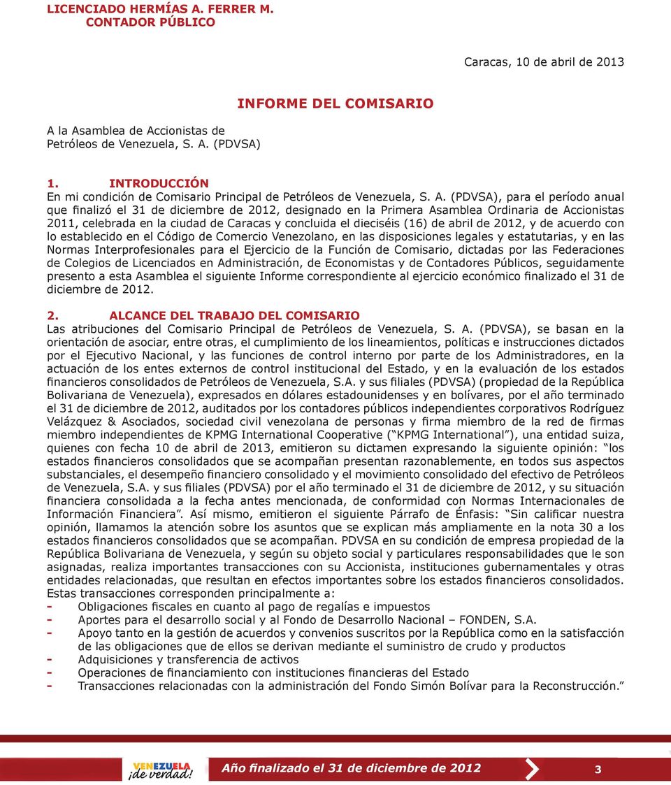 (PDVSA), para el período anual que finalizó el 31 de diciembre de 2012, designado en la Primera Asamblea Ordinaria de Accionistas 2011, celebrada en la ciudad de Caracas y concluida el dieciséis (16)