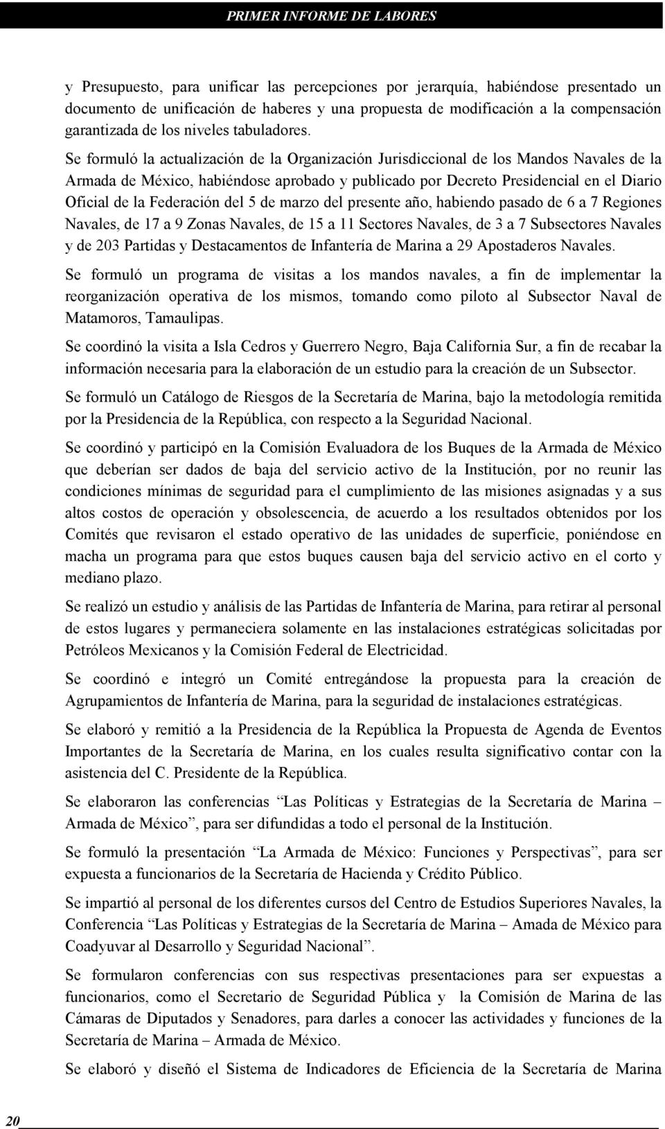 Se formuló la actualización de la Organización Jurisdiccional de los Mandos Navales de la Armada de México, habiéndose aprobado y publicado por Decreto Presidencial en el Diario Oficial de la