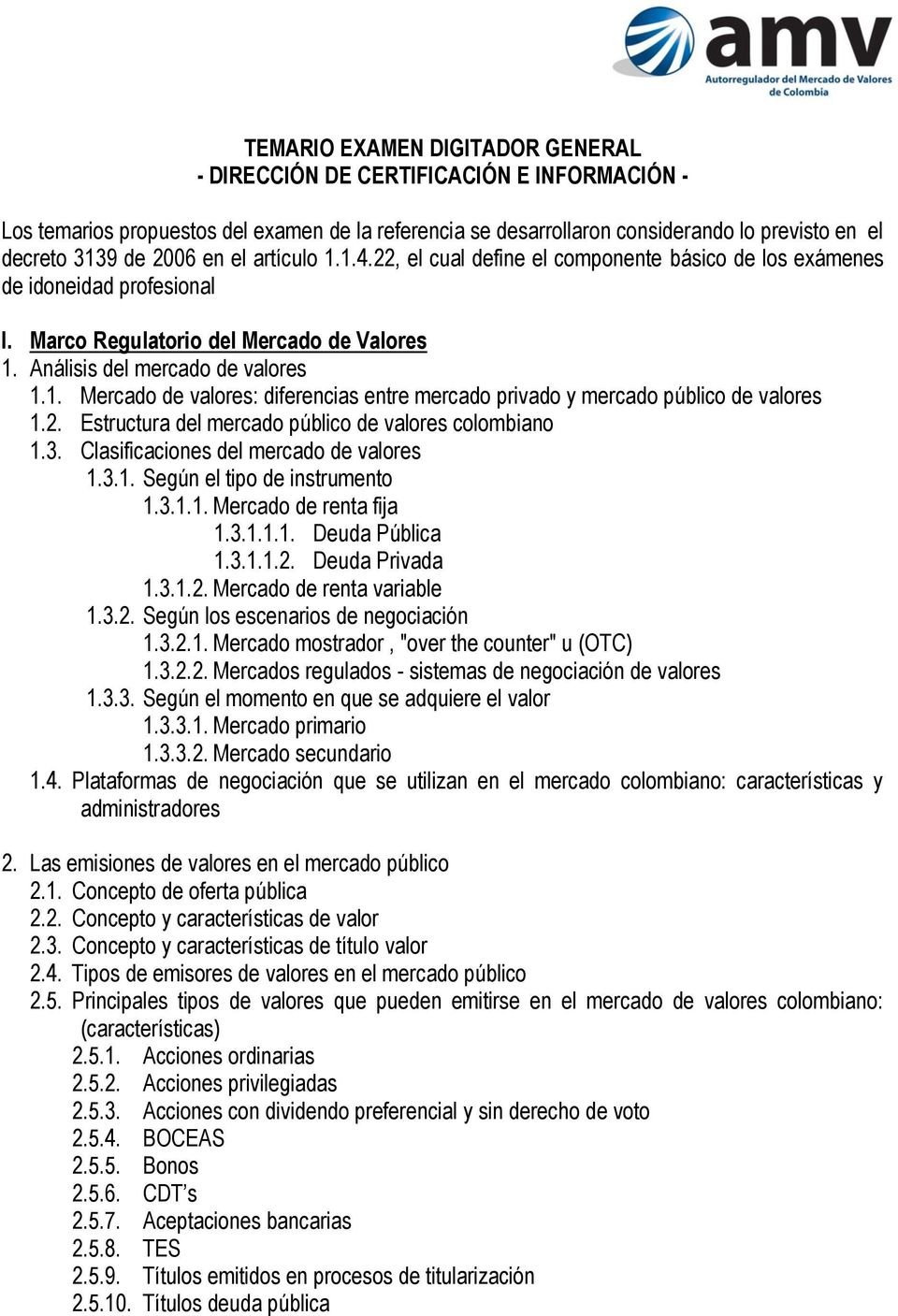 2. Estructura del mercado público de valores colombiano 1.3. Clasificaciones del mercado de valores 1.3.1. Según el tipo de instrumento 1.3.1.1. Mercado de renta fija 1.3.1.1.1. Deuda Pública 1.3.1.1.2. Deuda Privada 1.
