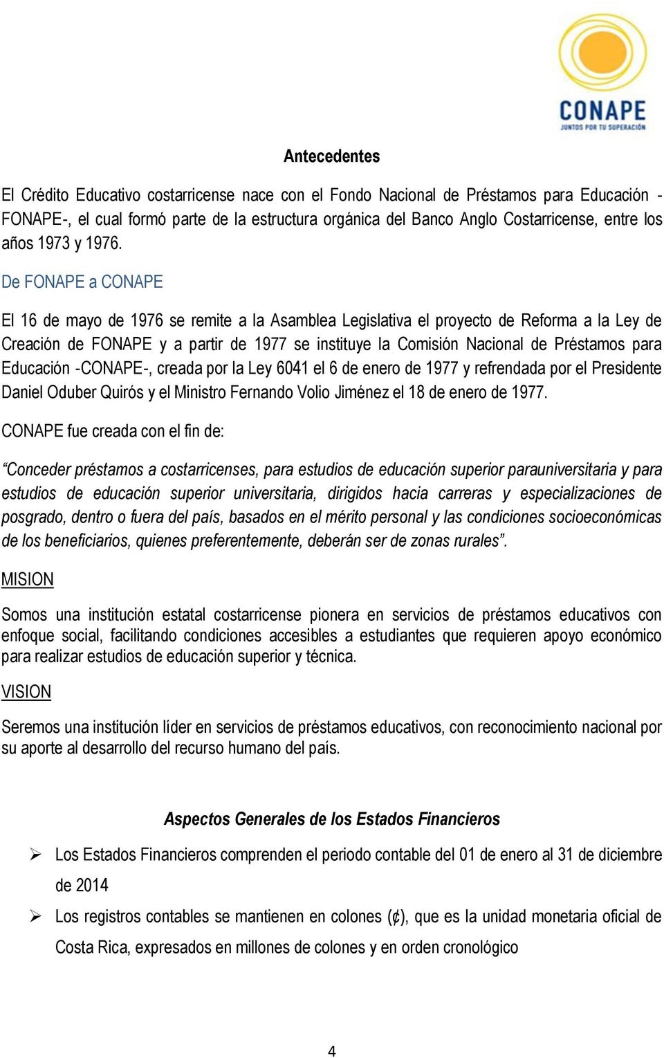 De FONAPE a CONAPE El 16 de mayo de 176 se remite a la Asamblea Legislativa el proyecto de Reforma a la Ley de Creación de FONAPE y a partir de 177 se instituye la Comisión Nacional de Préstamos para