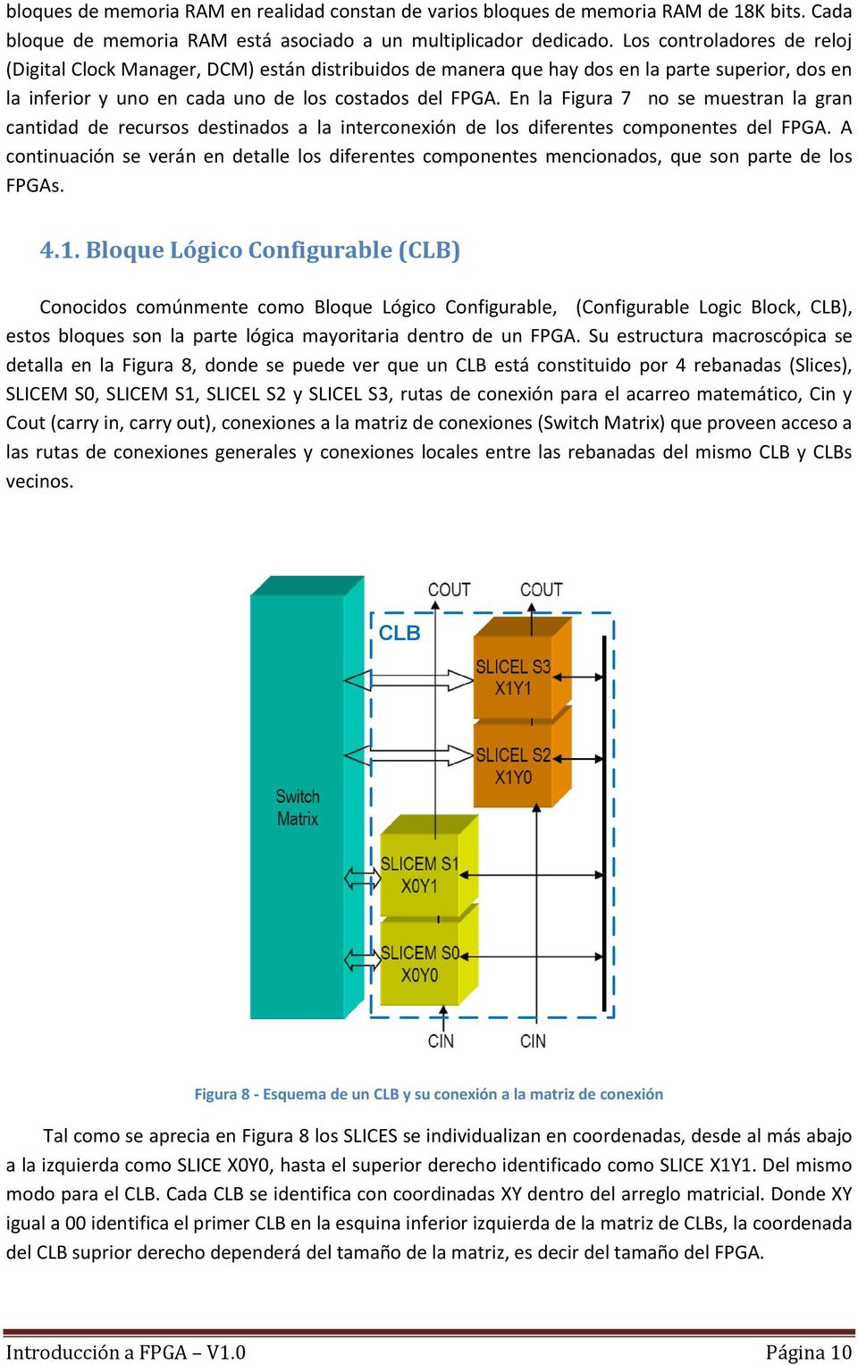 En la Figura 7 no se muestran la gran cantidad de recursos destinados a la interconexión de los diferentes componentes del FPGA.