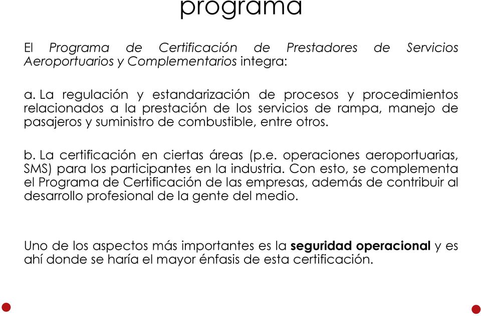entre otros. b. La certificación en ciertas áreas (p.e. operaciones aeroportuarias, SMS) para los participantes en la industria.