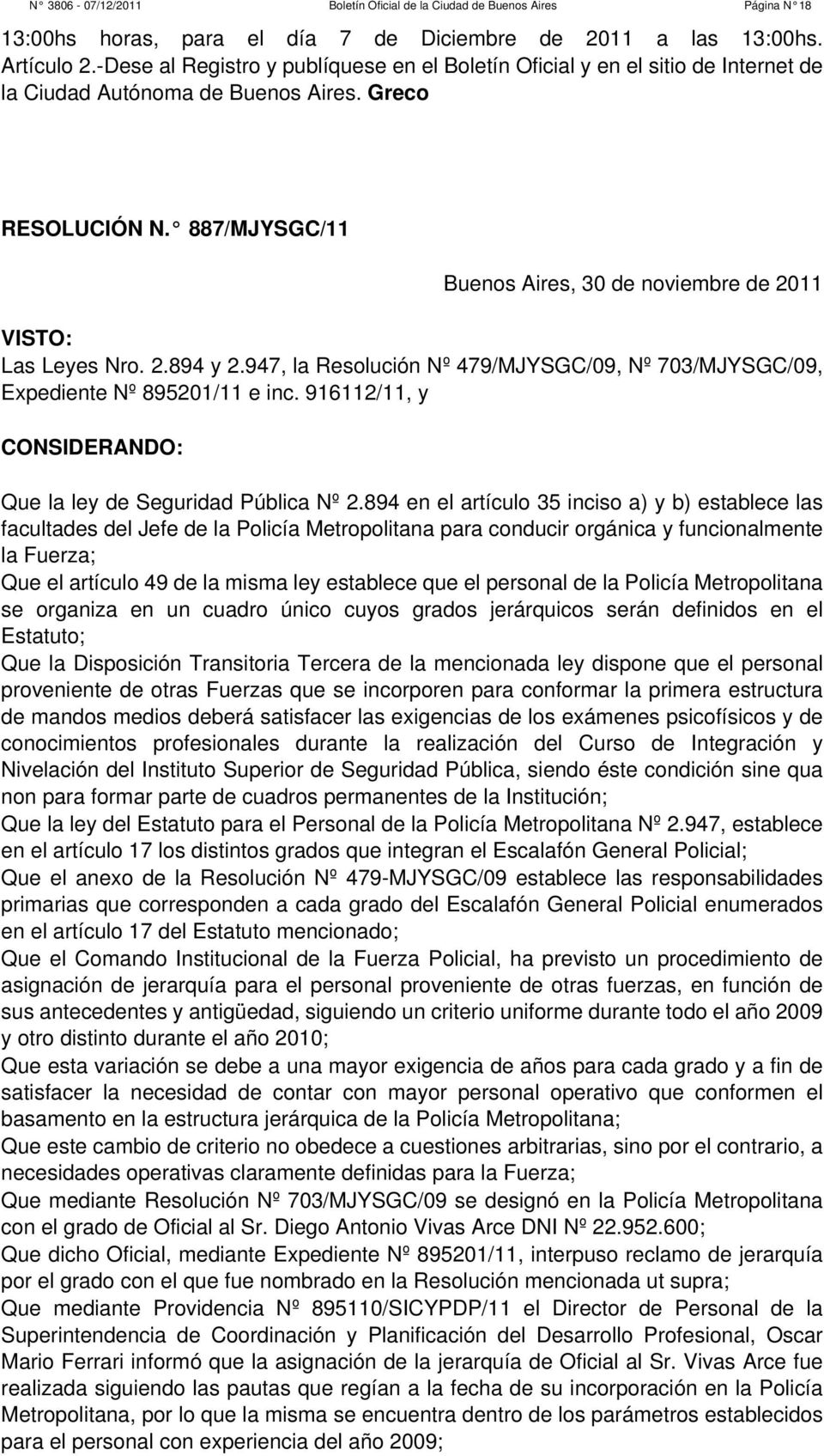 887/MJYSGC/11 Buenos Aires, 30 de noviembre de 2011 VISTO: Las Leyes Nro. 2.894 y 2.947, la Resolución Nº 479/MJYSGC/09, Nº 703/MJYSGC/09, Expediente Nº 895201/11 e inc.