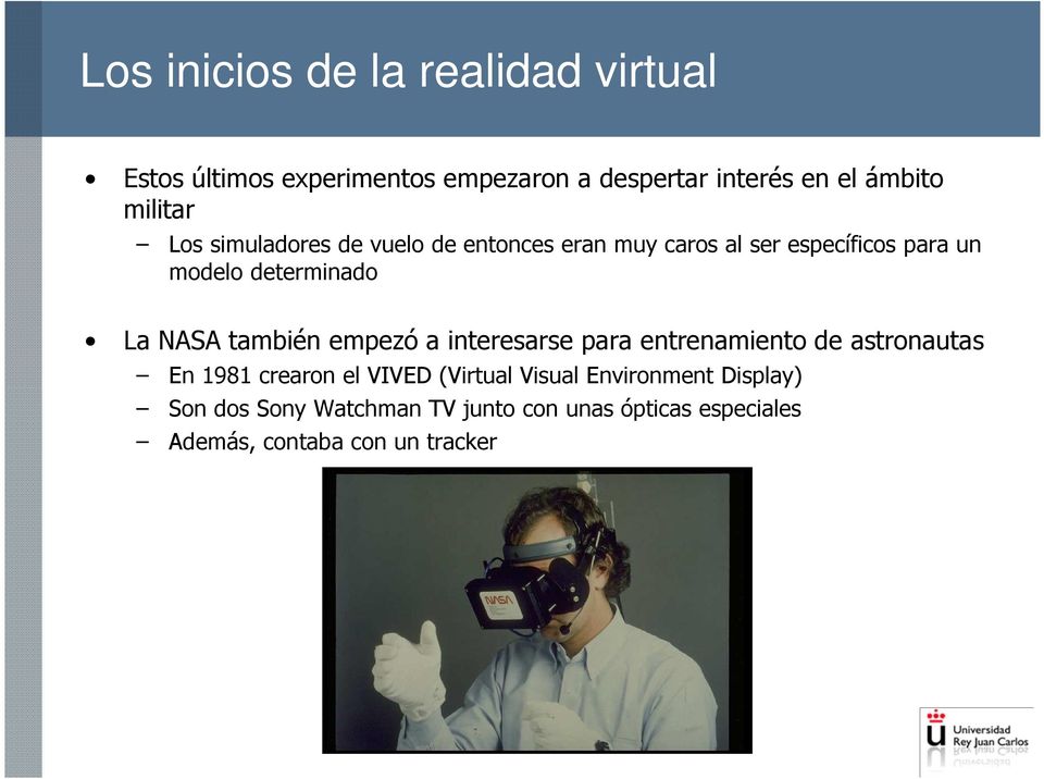 NASA también empezó a interesarse para entrenamiento de astronautas En 1981 crearon el VIVED (Virtual Visual