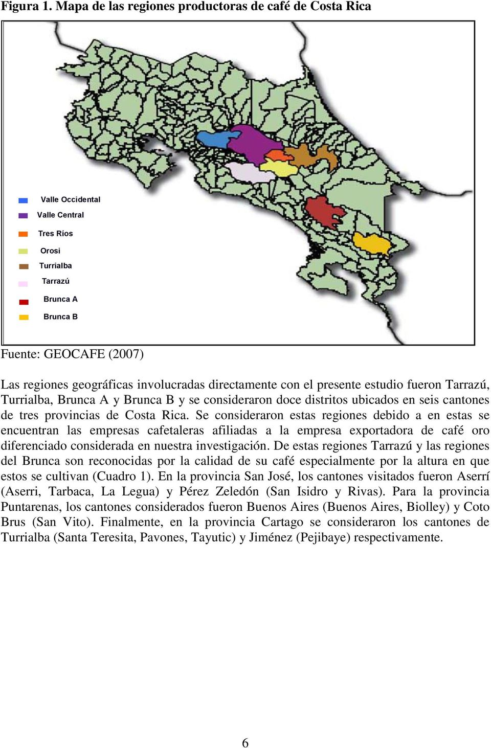 directamente con el presente estudio fueron Tarrazú, Turrialba, Brunca A y Brunca B y se consideraron doce distritos ubicados en seis cantones de tres provincias de Costa Rica.