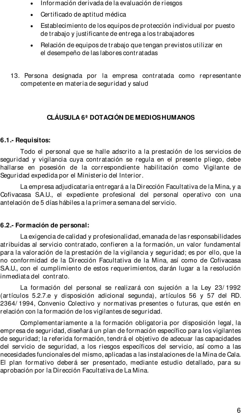 Persona designada por la empresa contratada como representante competente en materia de seguridad y salud CLÁUSULA 6ª DOTACIÓN DE MEDIOS HUMANOS 6.1.