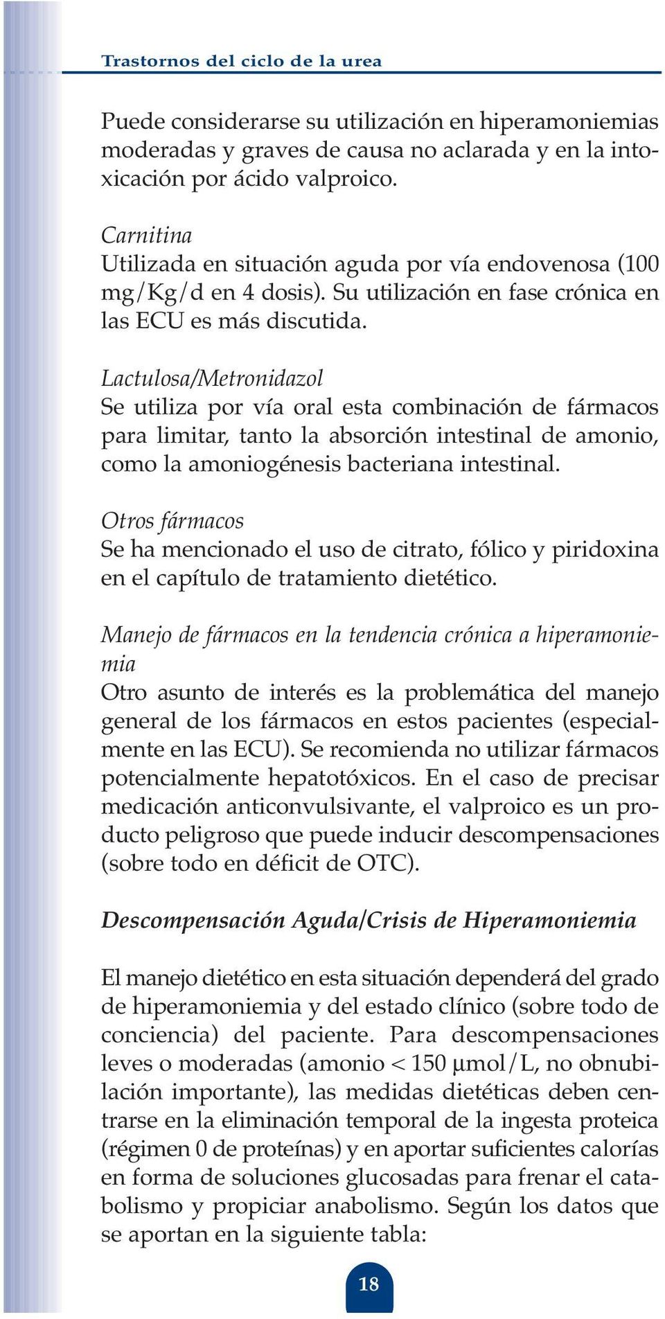 Lactulosa/Metronidazol Se utiliza por vía oral esta combinación de fármacos para limitar, tanto la absorción intestinal de amonio, como la amoniogénesis bacteriana intestinal.