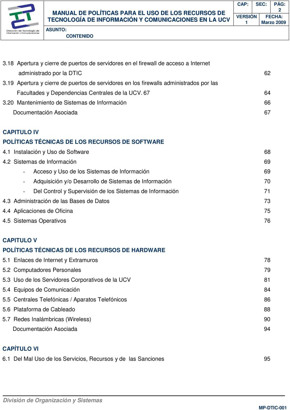 20 Mantenimiento de Sistemas de Información 66 Documentación Asociada 67 CAPITULO IV POLÍTICAS TÉCNICAS DE LOS RECURSOS DE SOFTWARE 4. Instalación y Uso de Software 68 4.