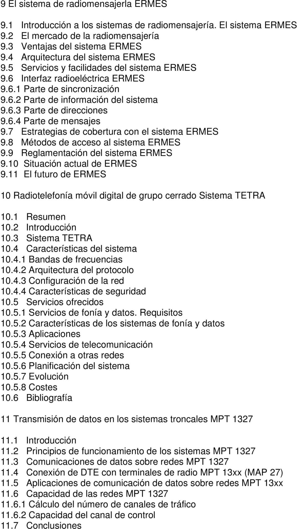 6.4 Parte de mensajes 9.7 Estrategias de cobertura con el sistema ERMES 9.8 Métodos de acceso al sistema ERMES 9.9 Reglamentación del sistema ERMES 9.10 Situación actual de ERMES 9.