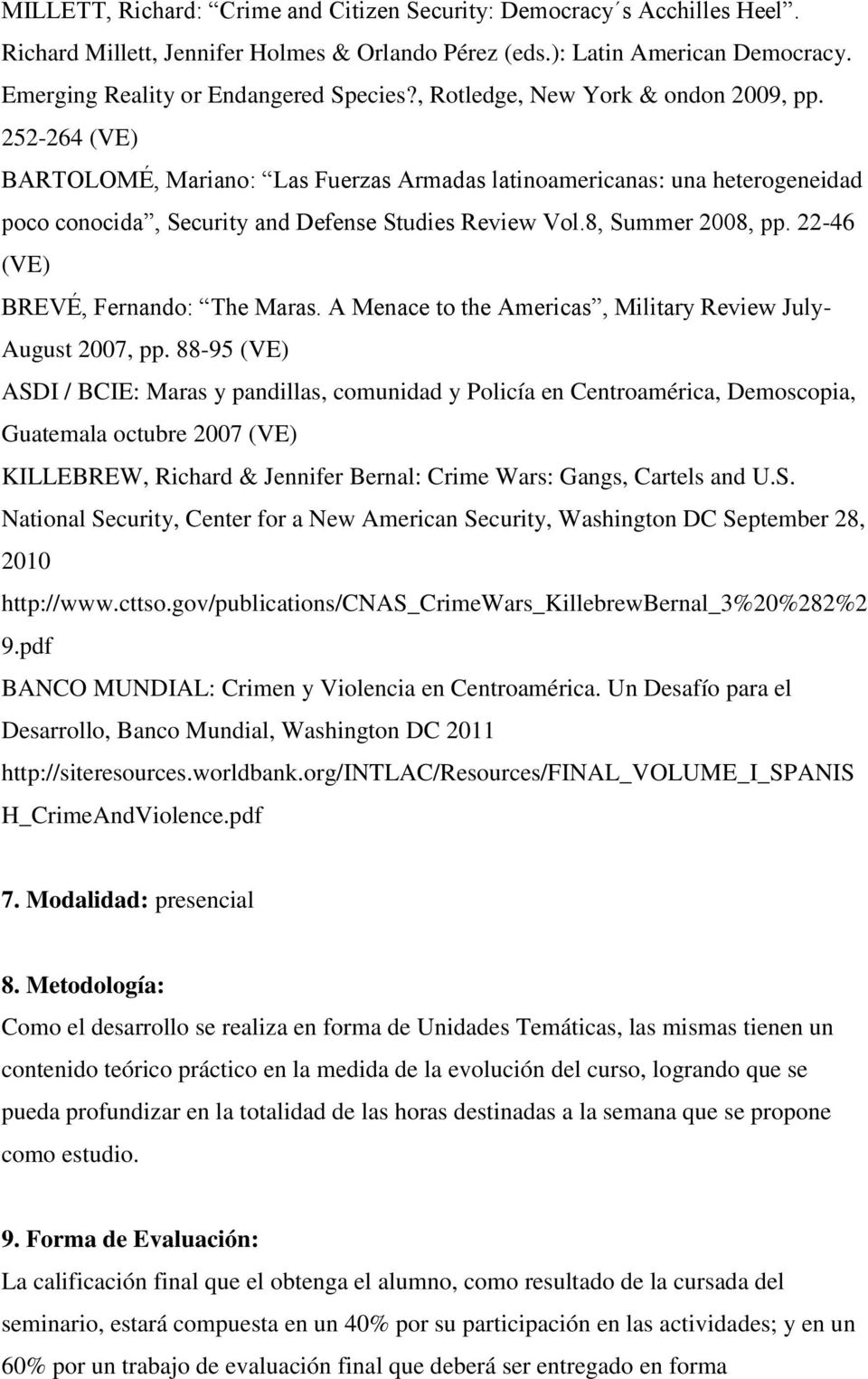8, Summer 2008, pp. 22-46 (VE) BREVÉ, Fernando: The Maras. A Menace to the Americas, Military Review July- August 2007, pp.