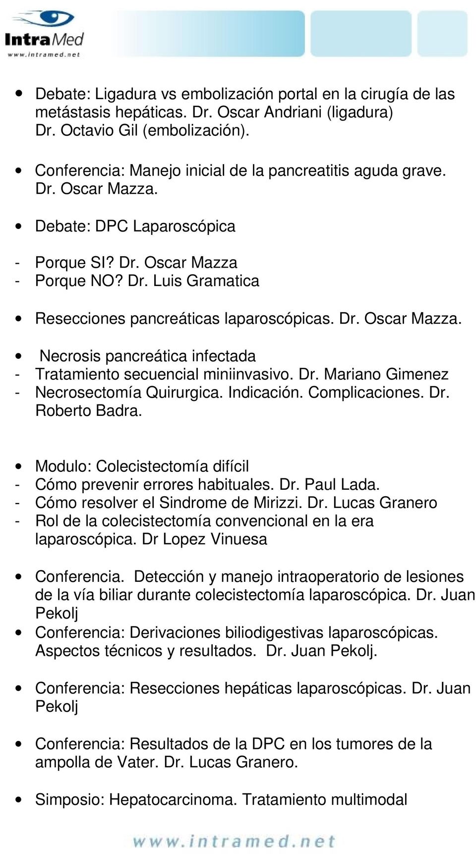 Dr. Oscar Mazza. Necrosis pancreática infectada - Tratamiento secuencial miniinvasivo. Dr. Mariano Gimenez - Necrosectomía Quirurgica. Indicación. Complicaciones. Dr. Roberto Badra.