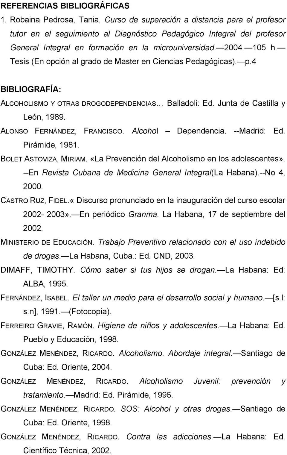 Tesis (En opción al grado de Master en Ciencias Pedagógicas). p.4 BIBLIOGRAFÍA: ALCOHOLISMO Y OTRAS DROGODEPENDENCIAS Balladoli: Ed. Junta de Castilla y León, 1989. ALONSO FERNÁNDEZ, FRANCISCO.