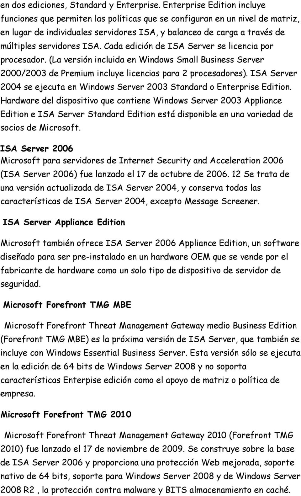 ISA. Cada edición de ISA Server se licencia por procesador. (La versión incluida en Windows Small Business Server 2000/2003 de Premium incluye licencias para 2 procesadores).