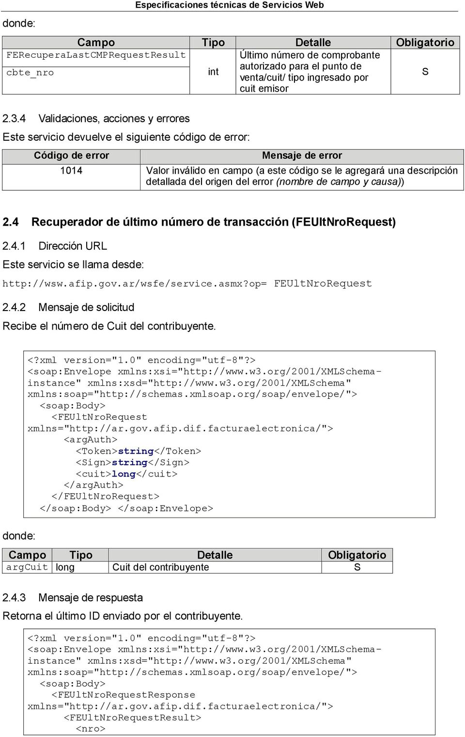 detallada del origen del error (nombre de campo y causa)) 2.4 Recuperador de último número de transacción (FEUltNroRequest) 2.4.1 Dirección URL Este servicio se llama desde: http://wsw.afip.gov.