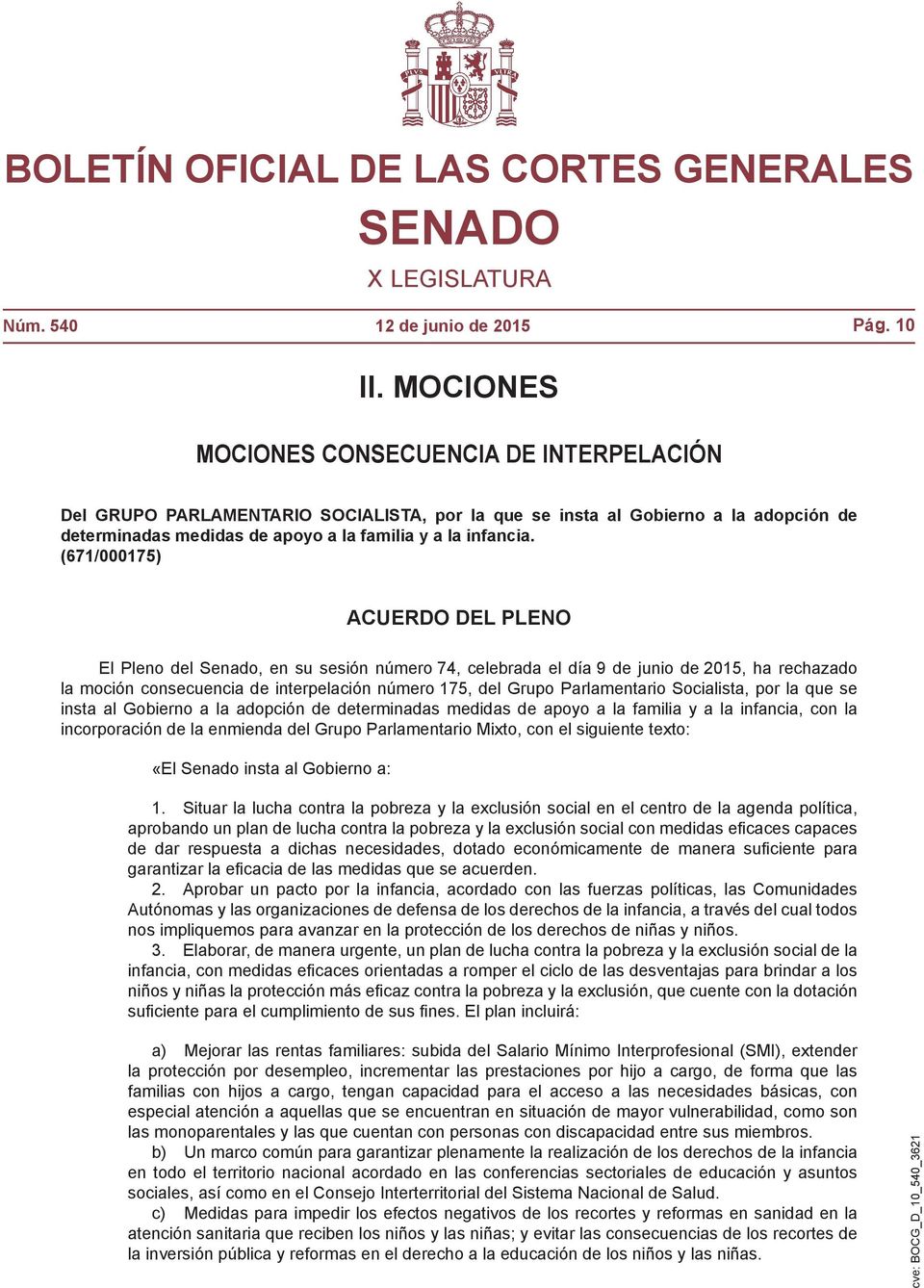 (671/000175) ACUERDO DEL PLENO El Pleno del Senado, en su sesión número 74, celebrada el día 9 de junio de 2015, ha rechazado la moción consecuencia de interpelación número 175, del Grupo
