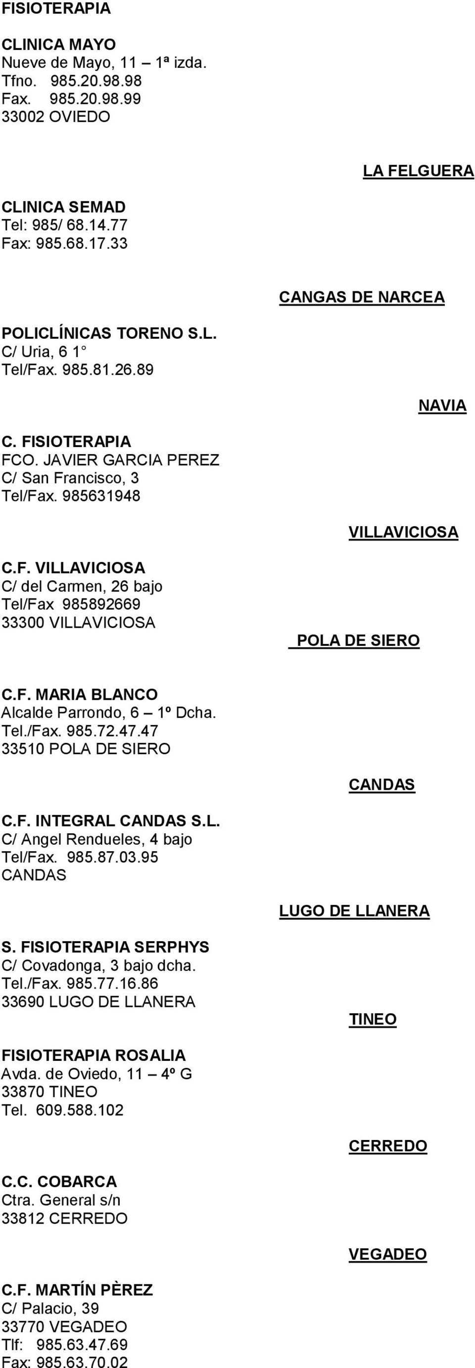 F. MARIA BLANCO Alcalde Parrondo, 6 1º Dcha. Tel./Fax. 985.72.47.47 33510 POLA DE SIERO CANDAS C.F. INTEGRAL CANDAS S.L. C/ Angel Rendueles, 4 bajo Tel/Fax. 985.87.03.95 CANDAS LUGO DE LLANERA S.