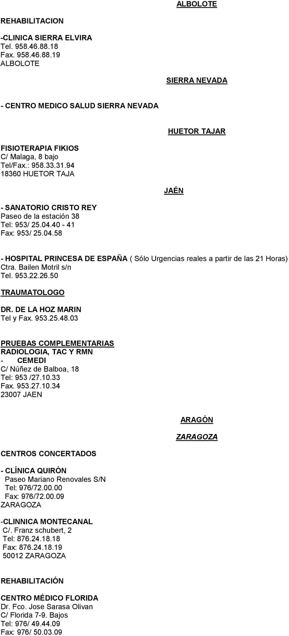 Bailen Motril s/n Tel. 953.22.26.50 TRAUMATOLOGO DR. DE LA HOZ MARIN Tel y Fax. 953.25.48.03 PRUEBAS COMPLEMENTARIAS RADIOLOGIA, TAC Y RMN - CEMEDI C/ Núñez de Balboa, 18 Tel: 953 /27.10.