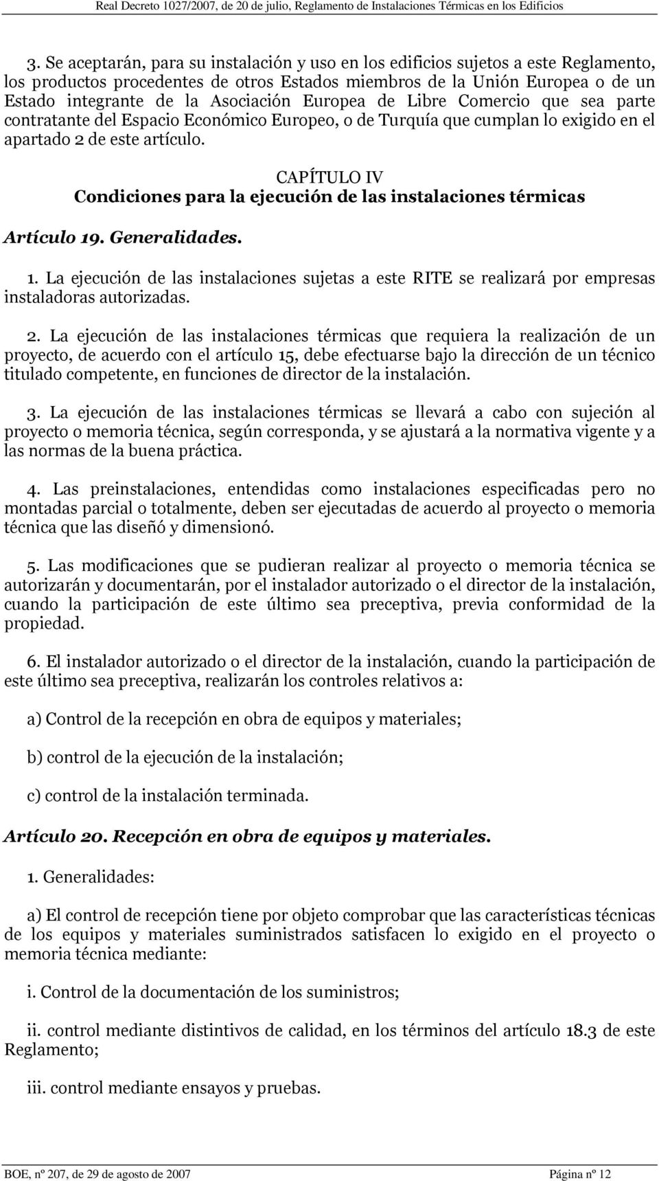 CAPÍTULO IV Condiciones para la ejecución de las instalaciones térmicas Artículo 19. Generalidades. 1. La ejecución de las instalaciones sujetas a este RITE se realizará por empresas instaladoras autorizadas.