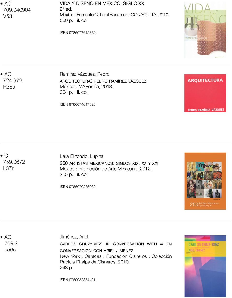 0672 L37r Lara Elizondo, Lupina 250 artistas mexicanos: siglos xix, xx y xxi México : Promoción de Arte Mexicano, 2012. 265 p. : il. col. ISBN 9786070235030 709.