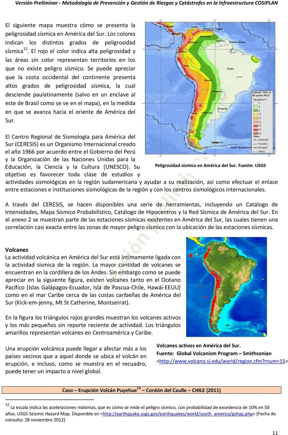 Se puede apreciar que la costa occidental del continente presenta altos grados de peligrosidad sísmica, la cual desciende paulatinamente (salvo en un enclave al este de Brasil como se ve en el mapa),