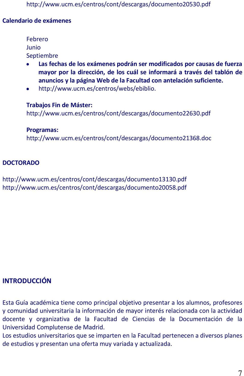 anuncios y la página Web de la Facultad con antelación suficiente. http://www.ucm.es/centros/webs/ebiblio. Trabajos Fin de Máster: http://www.ucm.es/centros/cont/descargas/documento22630.