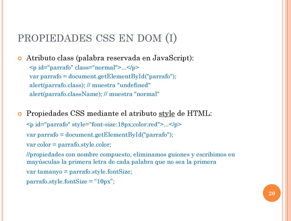 classname); // muestra "normal Propiedades CSS mediante el atributo style de HTML: <p id="parrafo" style= font-size:18px;color:red">...</p> var parrafo = document.