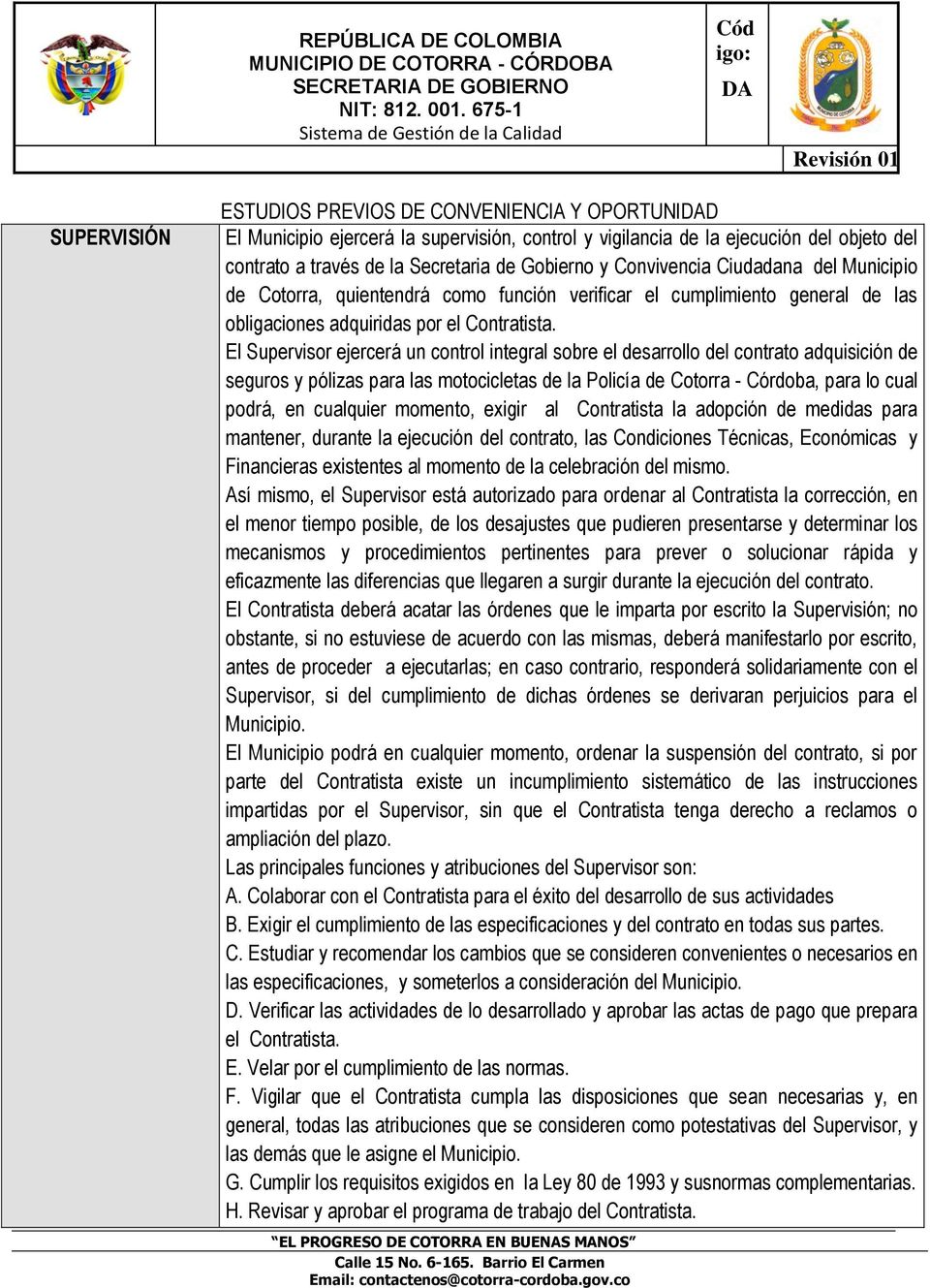 El Supervisor ejercerá un control integral sobre el desarrollo del contrato adquisición de seguros y pólizas para las motocicletas de la Policía de Cotorra - Córdoba, para lo cual podrá, en cualquier