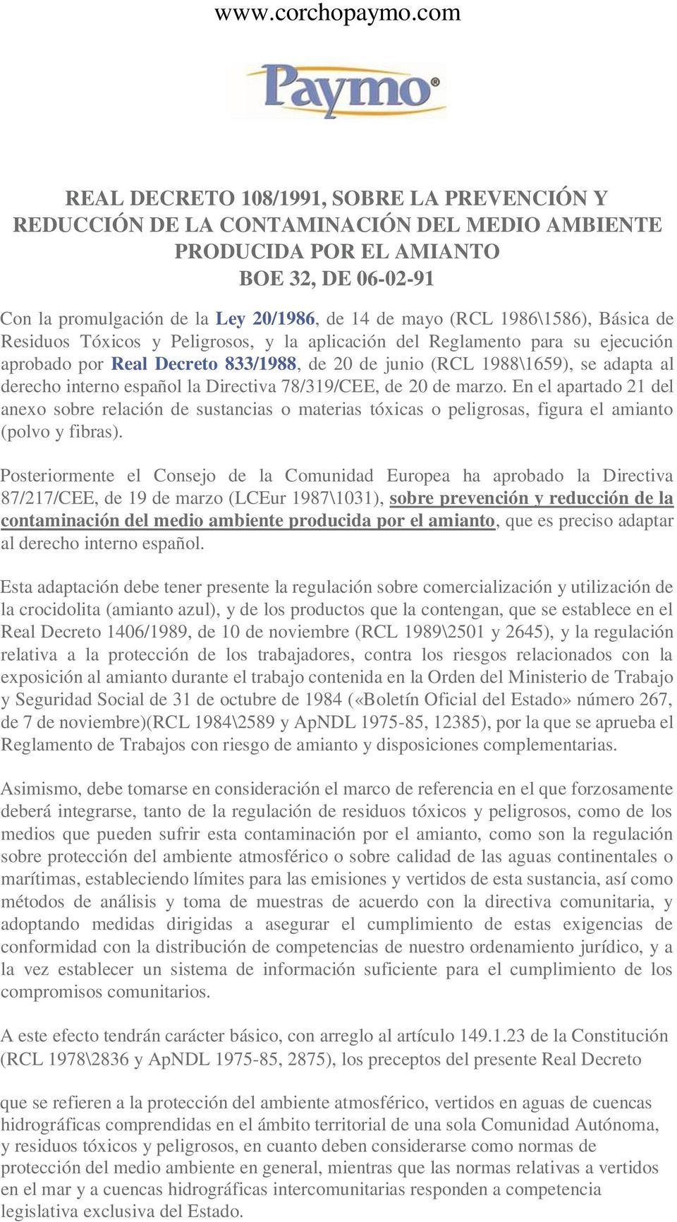 español la Directiva 78/319/CEE, de 20 de marzo. En el apartado 21 del anexo sobre relación de sustancias o materias tóxicas o peligrosas, figura el amianto (polvo y fibras).