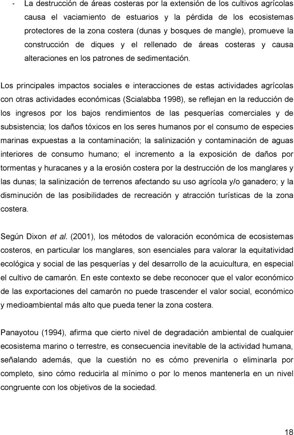 Los principales impactos sociales e interacciones de estas actividades agrícolas con otras actividades económicas (Scialabba 1998), se reflejan en la reducción de los ingresos por los bajos