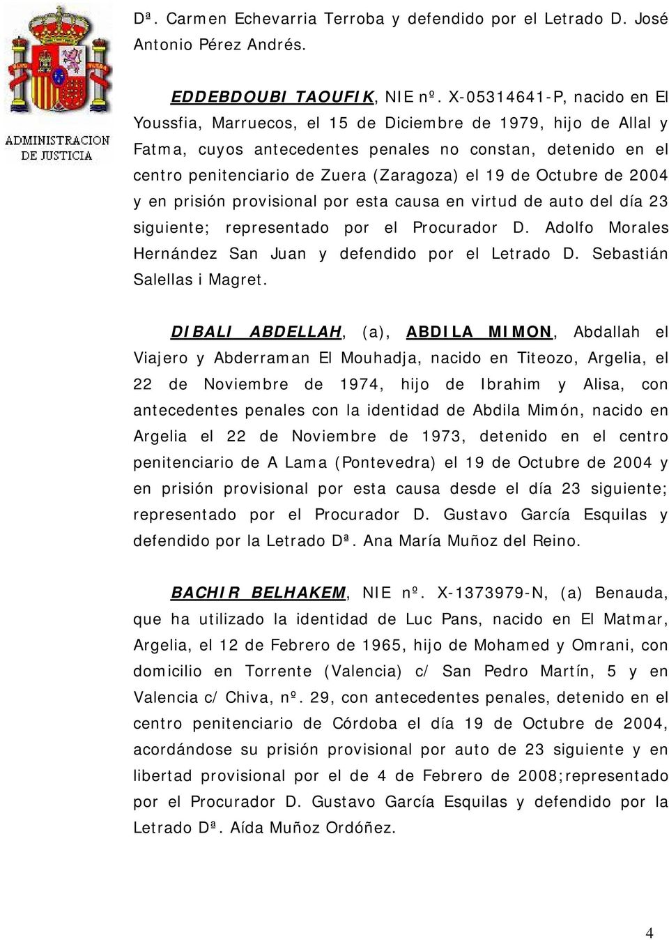 de Octubre de 2004 y en prisión provisional por esta causa en virtud de auto del día 23 siguiente; representado por el Procurador D. Adolfo Morales Hernández San Juan y defendido por el Letrado D.