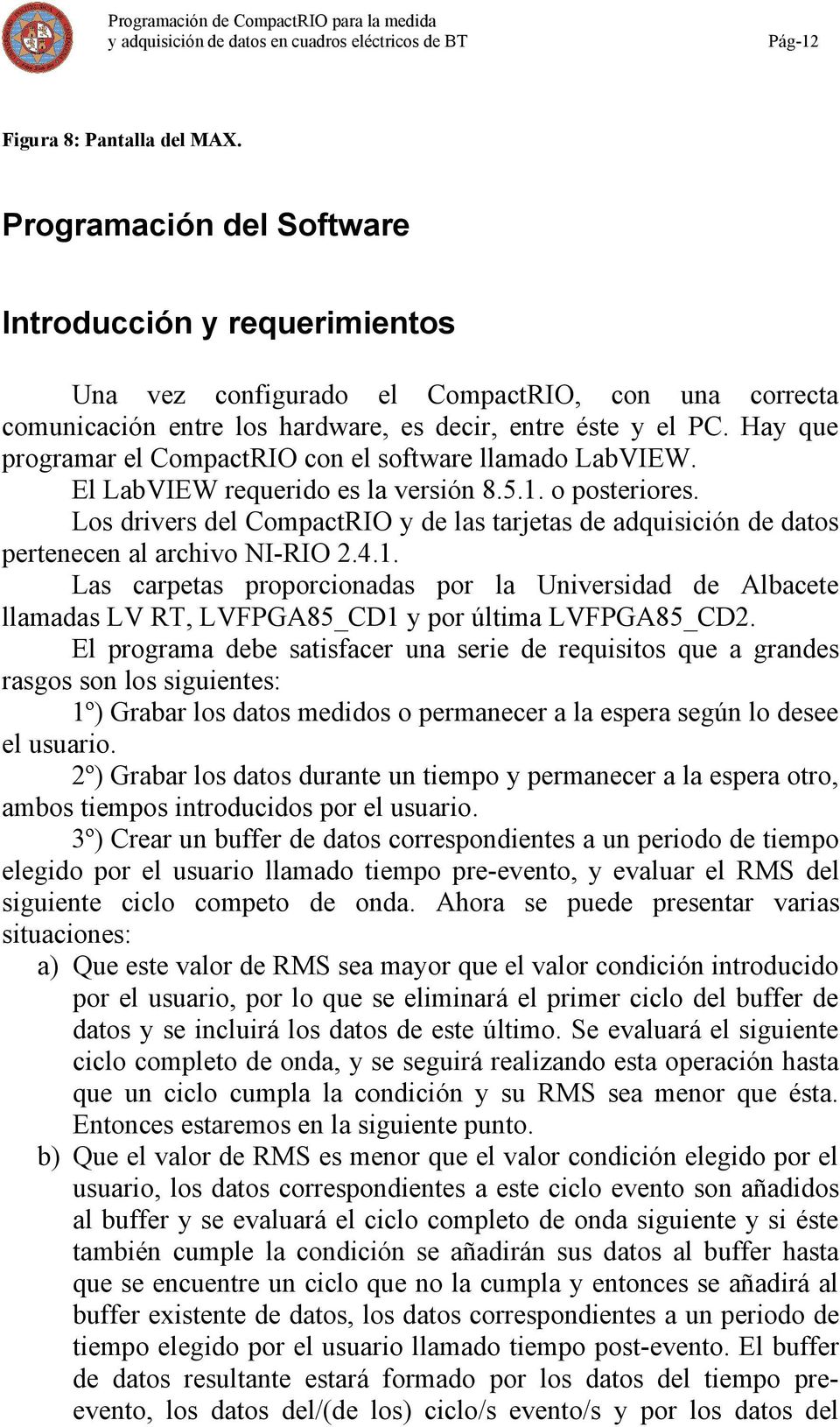 Hay que programar el CompactRIO con el software llamado LabVIEW. El LabVIEW requerido es la versión 8.5.1. o posteriores.