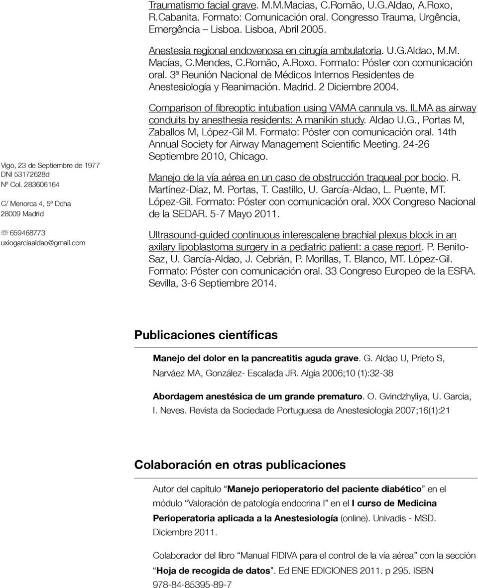 3ª Reunión Nacional de Médicos Internos Residentes de Anestesiología y Reanimación. Madrid. 2 Diciembre 2004. Comparison of fibreoptic intubation using VAMA cannula vs.