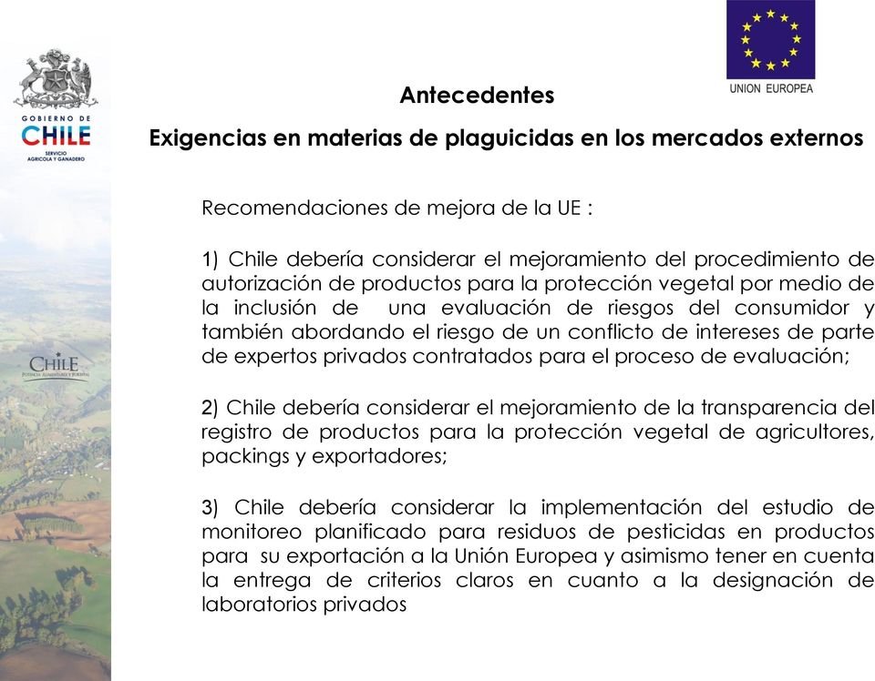 contratados para el proceso de evaluación; 2) Chile debería considerar el mejoramiento de la transparencia del registro de productos para la protección vegetal de agricultores, packings y
