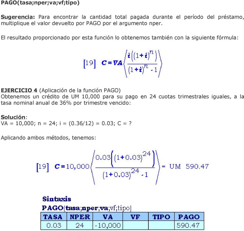 El resultado proporcionado por esta función lo obtenemos también con la siguiente fórmula: EJERCICIO 4 (Aplicación de la función
