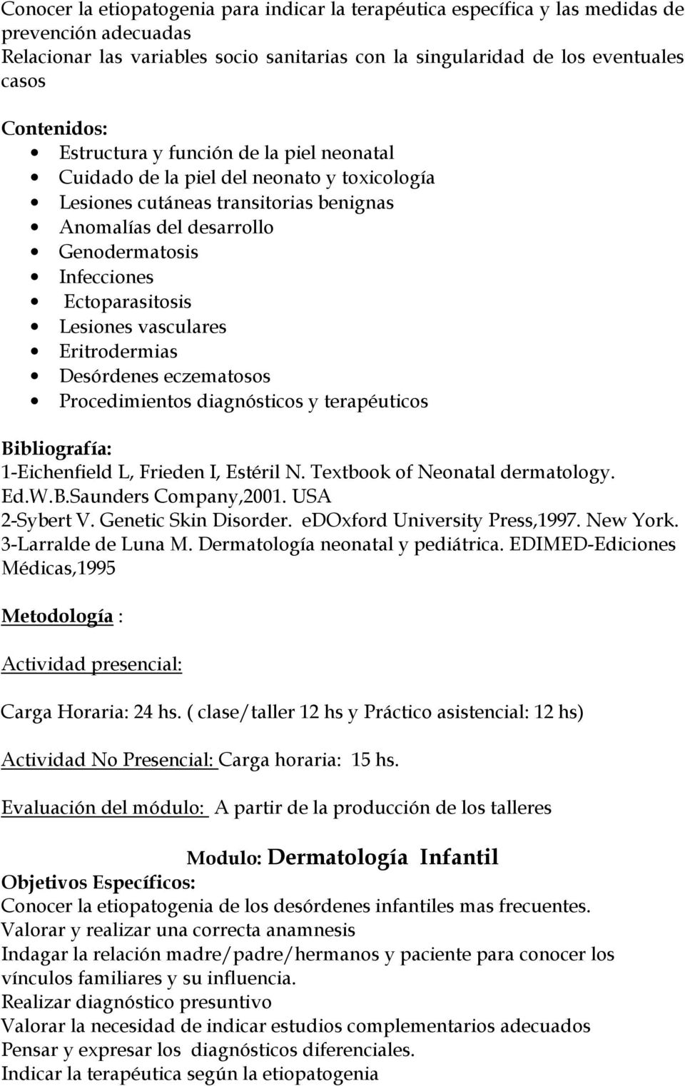 vasculares Eritrodermias Desórdenes eczematosos Procedimientos diagnósticos y terapéuticos 1-Eichenfield L, Frieden I, Estéril N. Textbook of Neonatal dermatology. Ed.W.B.Saunders Company,2001.
